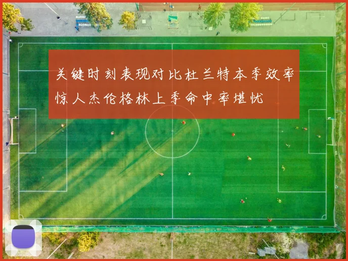 关键时刻表现对比杜兰特本季效率惊人杰伦格林上季命中率堪忧