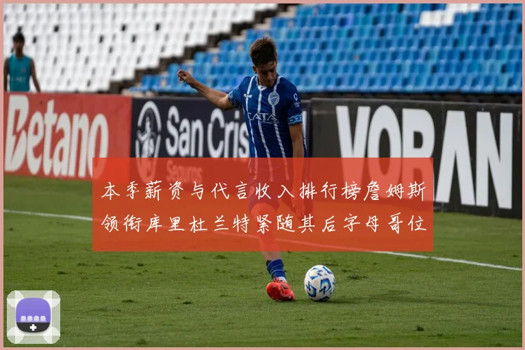 本季薪资与代言收入排行榜詹姆斯领衔库里杜兰特紧随其后字母哥位列第四