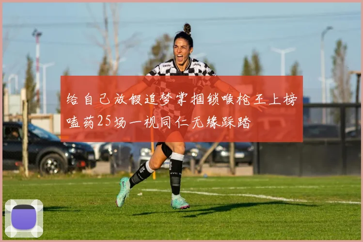 给自己放假追梦掌掴锁喉枪王上榜嗑药25场一视同仁无缘踩踏