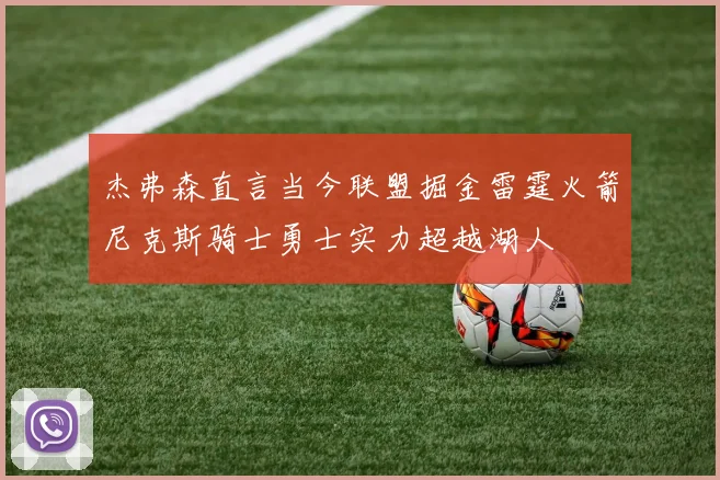 杰弗森直言当今联盟掘金雷霆火箭尼克斯骑士勇士实力超越湖人
