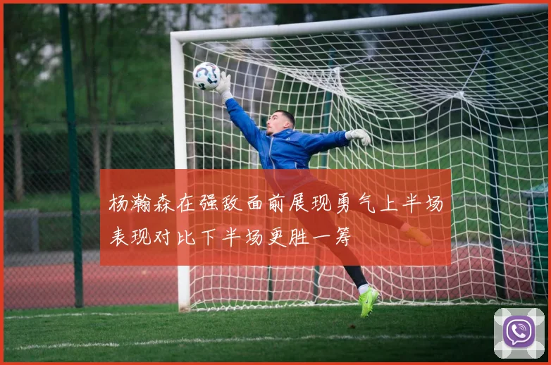 杨瀚森在强敌面前展现勇气上半场表现对比下半场更胜一筹