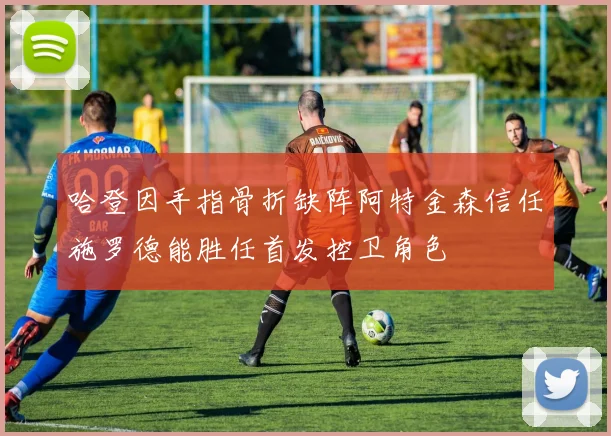 哈登因手指骨折缺阵阿特金森信任施罗德能胜任首发控卫角色