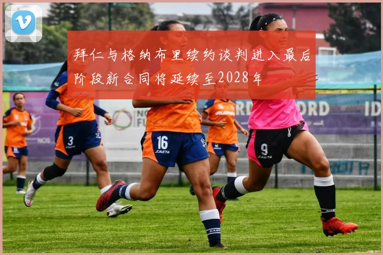 拜仁与格纳布里续约谈判进入最后阶段新合同将延续至2028年