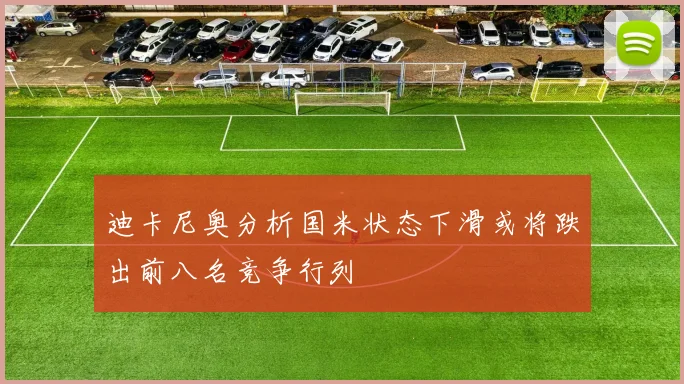迪卡尼奥分析国米状态下滑或将跌出前八名竞争行列